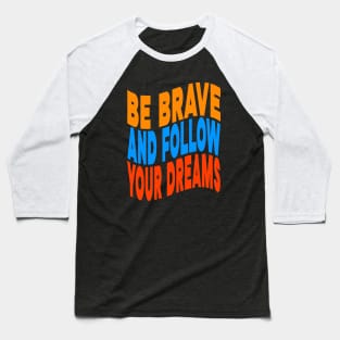 Be brave and follow your dreams Baseball T-Shirt